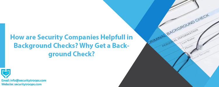 How are Security Companies Helpful in Background Checks? Why Get a Background Check?